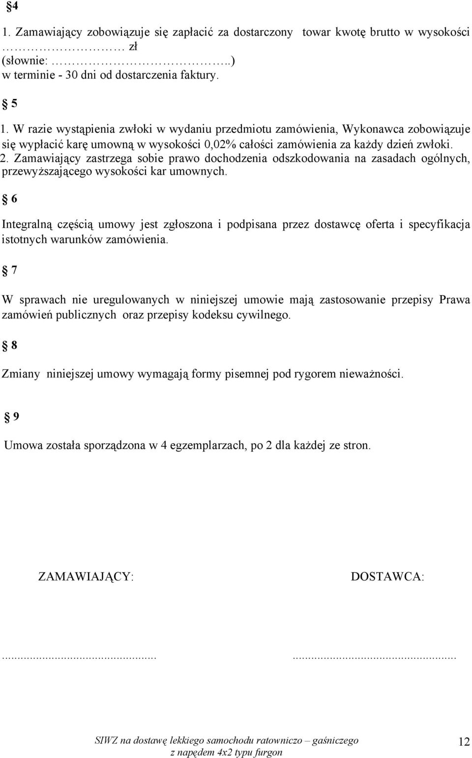 Zamawiający zastrzega sobie prawo dochodzenia odszkodowania na zasadach ogólnych, przewyższającego wysokości kar umownych.