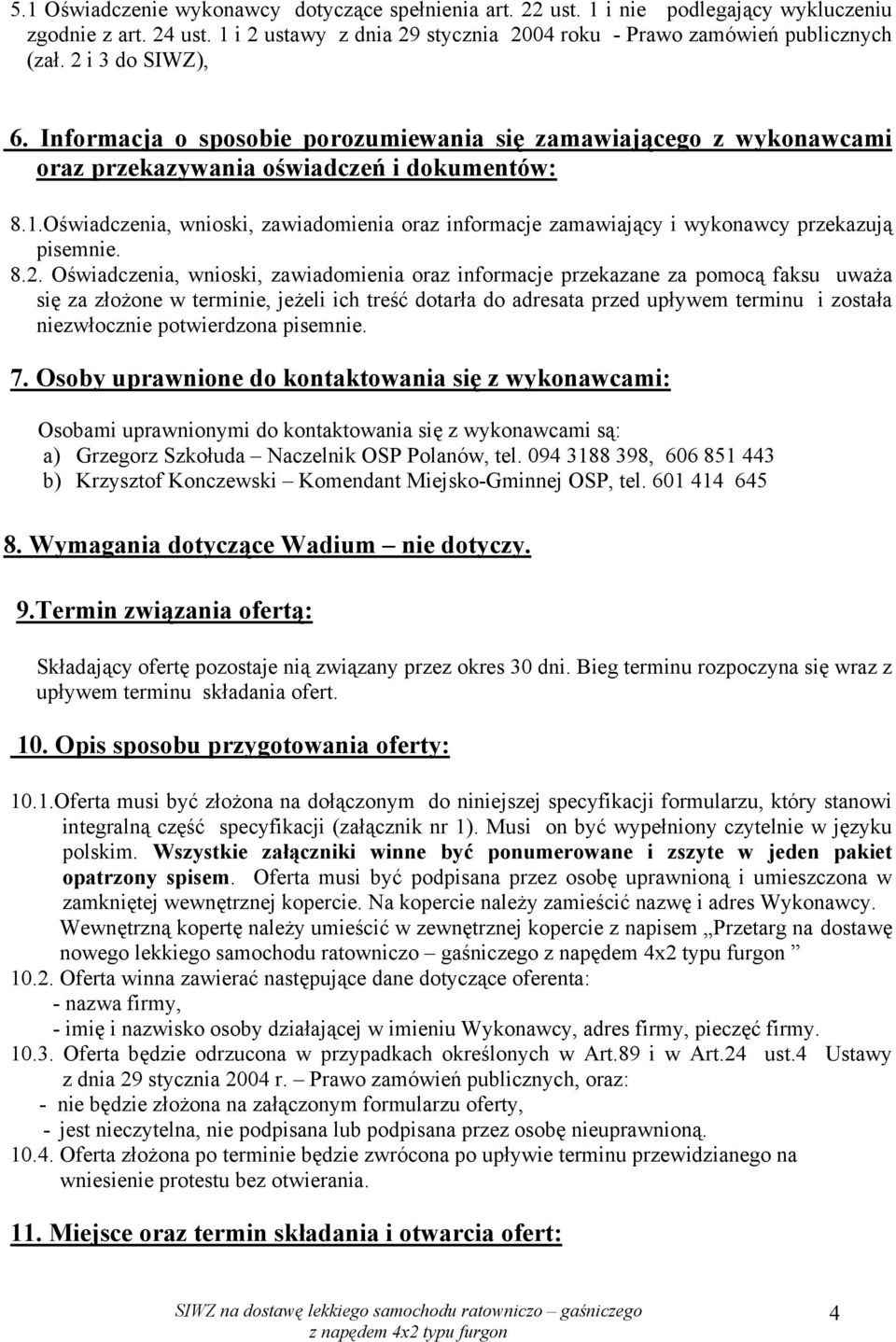 Oświadczenia, wnioski, zawiadomienia oraz informacje zamawiający i wykonawcy przekazują pisemnie. 8.2.