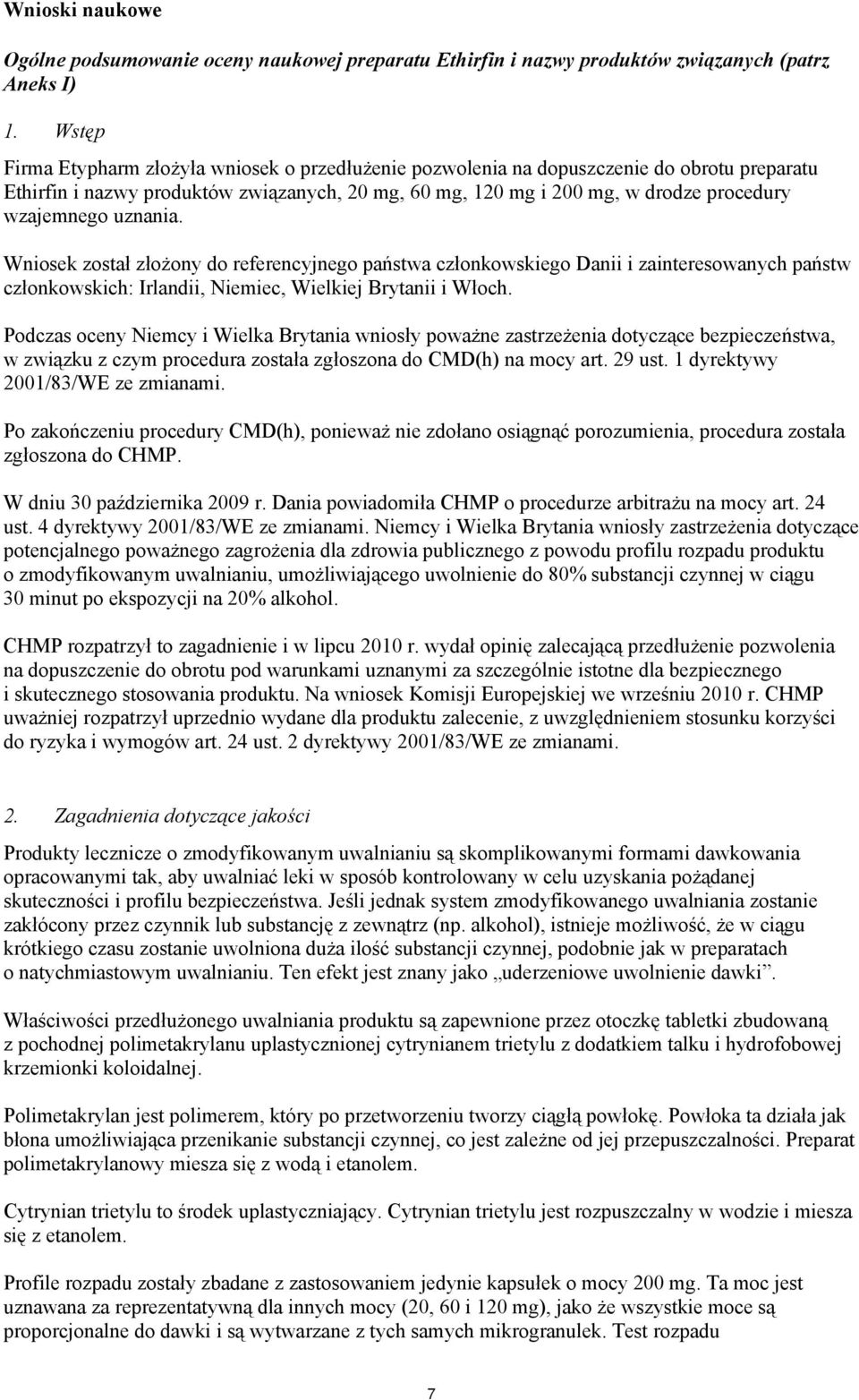 uznania. Wniosek został złożony do referencyjnego państwa członkowskiego Danii i zainteresowanych państw członkowskich: Irlandii, Niemiec, Wielkiej Brytanii i Włoch.