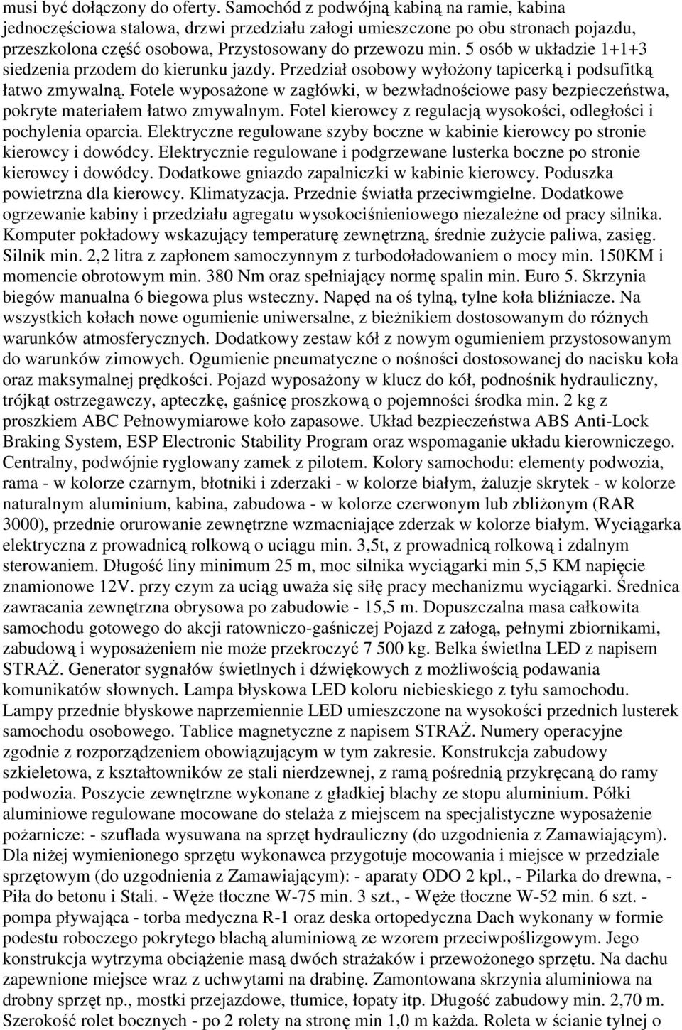 5 osób w układzie 1+1+3 siedzenia przodem do kierunku jazdy. Przedział osobowy wyłożony tapicerką i podsufitką łatwo zmywalną.