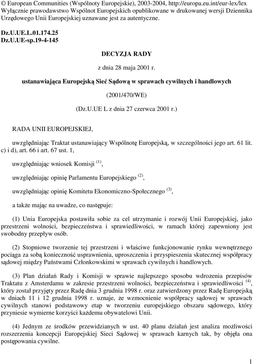 19-4-145 DECYZJA RADY z dnia 28 maja 2001 r. ustanawiająca Europejską Sieć Sądową w sprawach cywilnych i handlowych (2001/470/WE) (Dz.U.UE L z dnia 27 czerwca 2001 r.