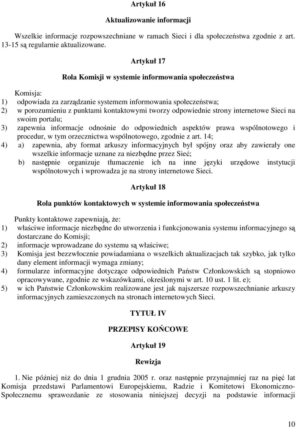strony internetowe Sieci na swoim portalu; 3) zapewnia informacje odnośnie do odpowiednich aspektów prawa wspólnotowego i procedur, w tym orzecznictwa wspólnotowego, zgodnie z art.