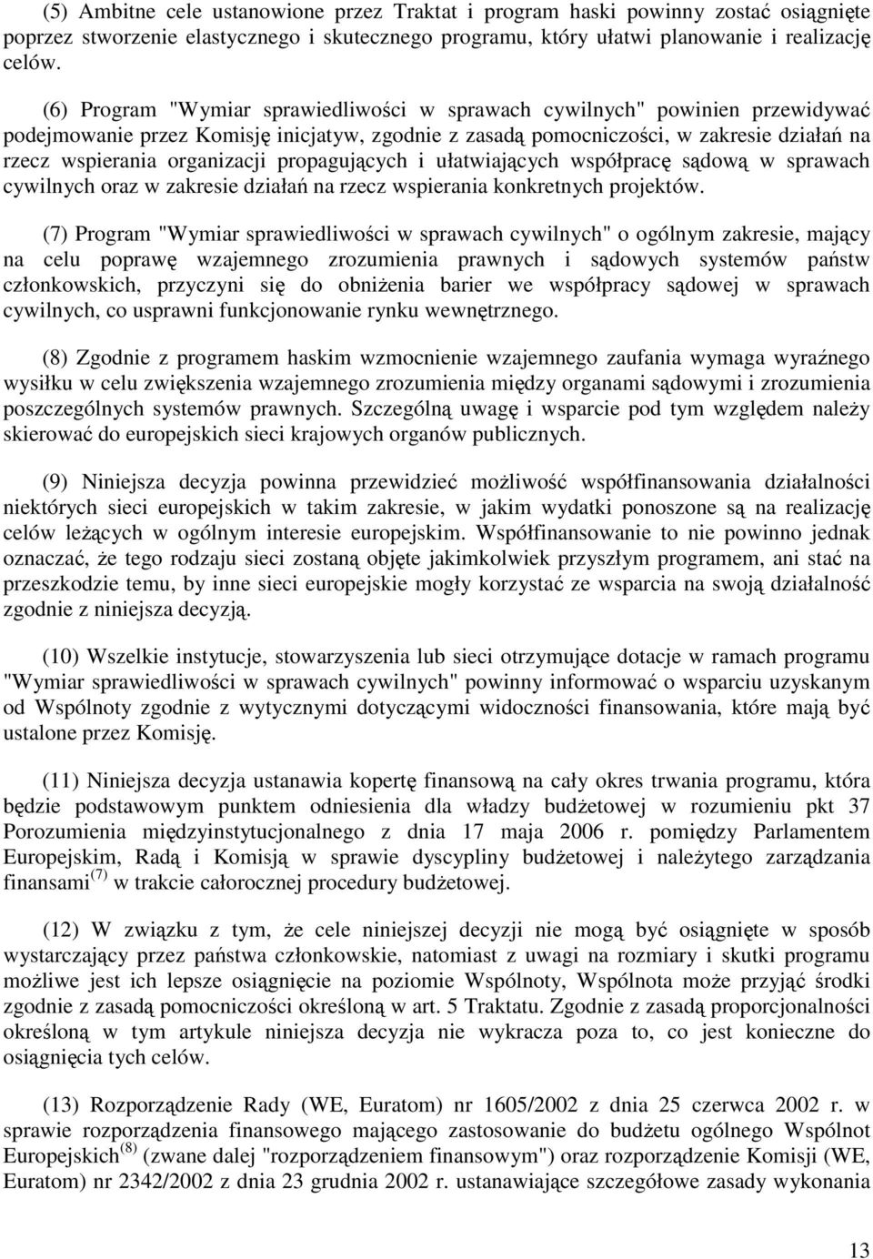 propagujących i ułatwiających współpracę sądową w sprawach cywilnych oraz w zakresie działań na rzecz wspierania konkretnych projektów.
