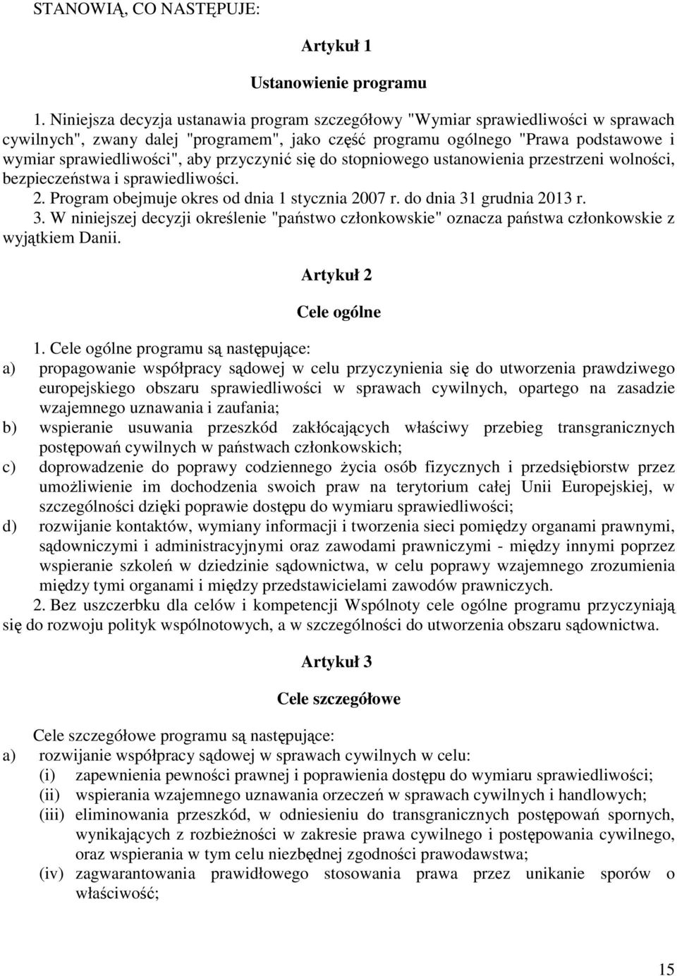 przyczynić się do stopniowego ustanowienia przestrzeni wolności, bezpieczeństwa i sprawiedliwości. 2. Program obejmuje okres od dnia 1 stycznia 2007 r. do dnia 31