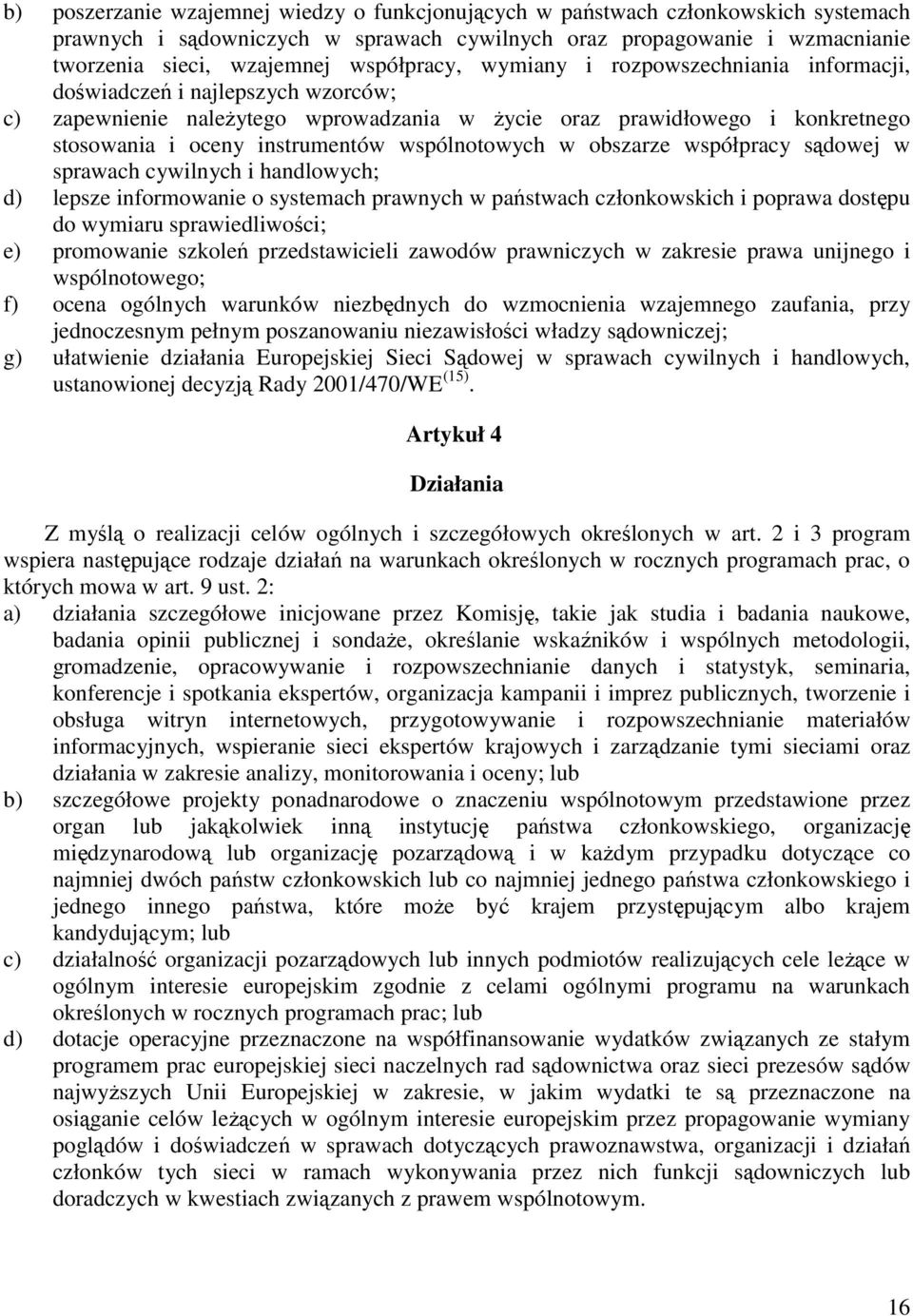 wspólnotowych w obszarze współpracy sądowej w sprawach cywilnych i handlowych; d) lepsze informowanie o systemach prawnych w państwach członkowskich i poprawa dostępu do wymiaru sprawiedliwości; e)