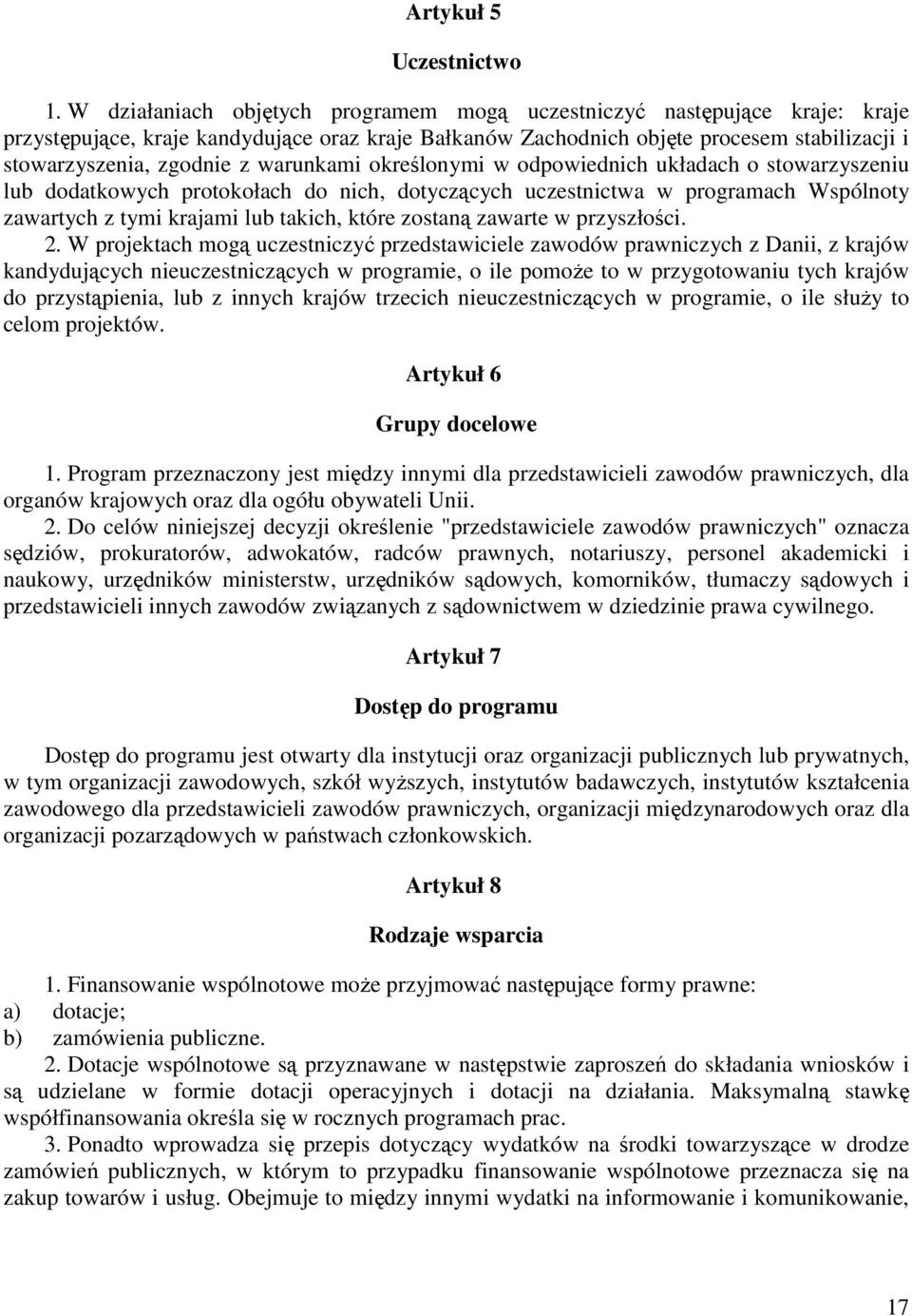 warunkami określonymi w odpowiednich układach o stowarzyszeniu lub dodatkowych protokołach do nich, dotyczących uczestnictwa w programach Wspólnoty zawartych z tymi krajami lub takich, które zostaną