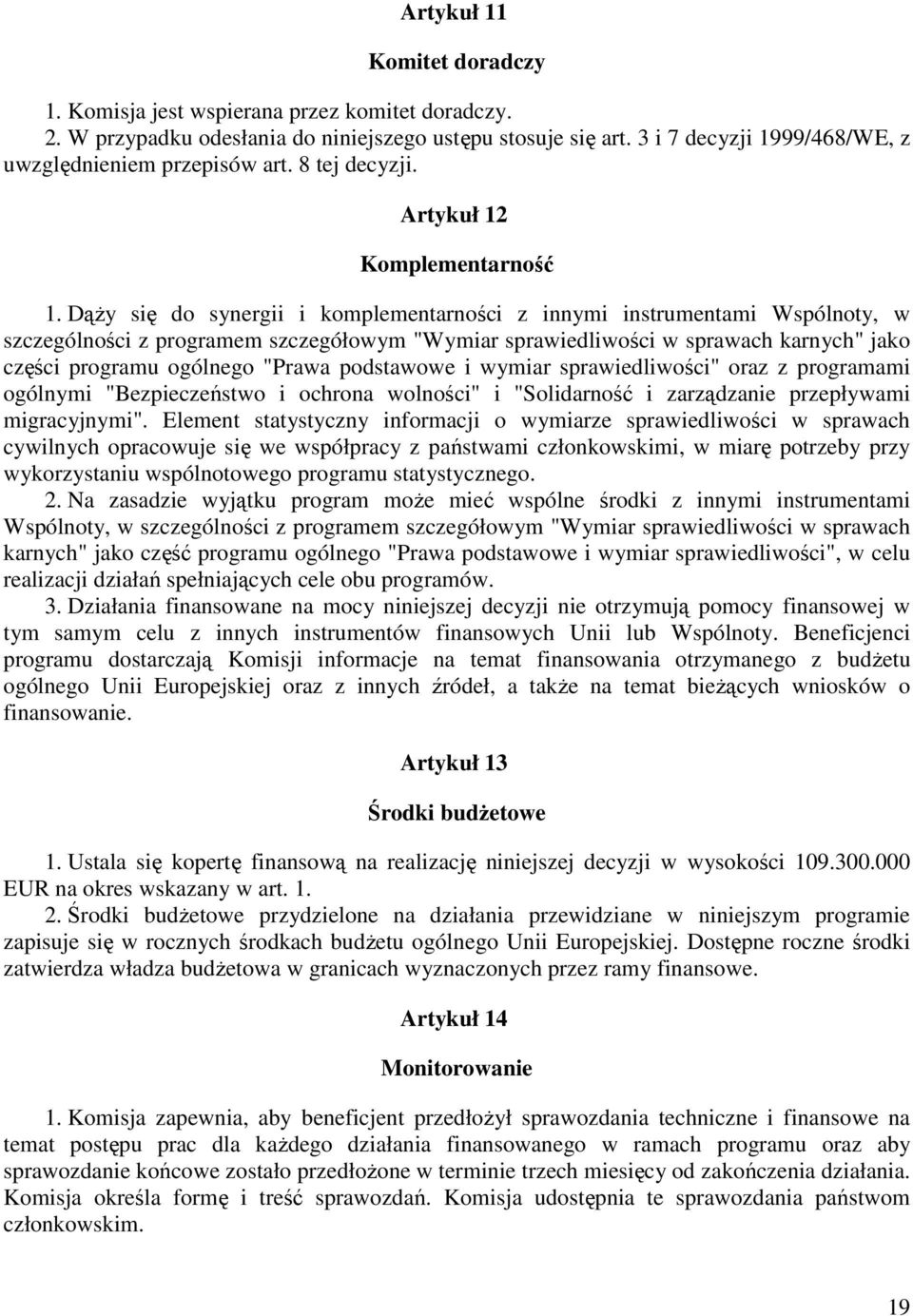 DąŜy się do synergii i komplementarności z innymi instrumentami Wspólnoty, w szczególności z programem szczegółowym "Wymiar sprawiedliwości w sprawach karnych" jako części programu ogólnego "Prawa