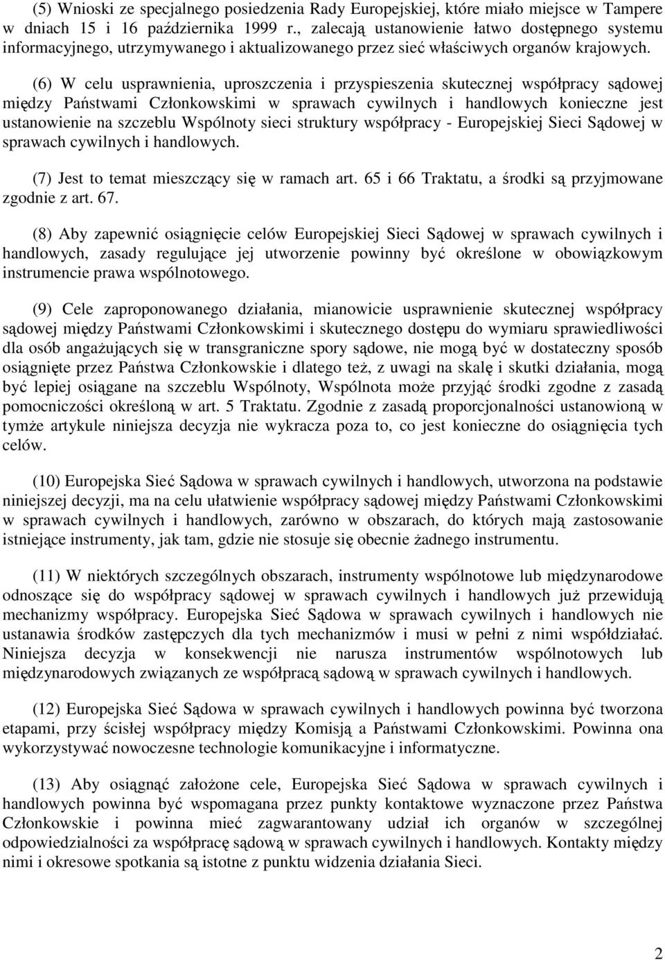 (6) W celu usprawnienia, uproszczenia i przyspieszenia skutecznej współpracy sądowej między Państwami Członkowskimi w sprawach cywilnych i handlowych konieczne jest ustanowienie na szczeblu Wspólnoty
