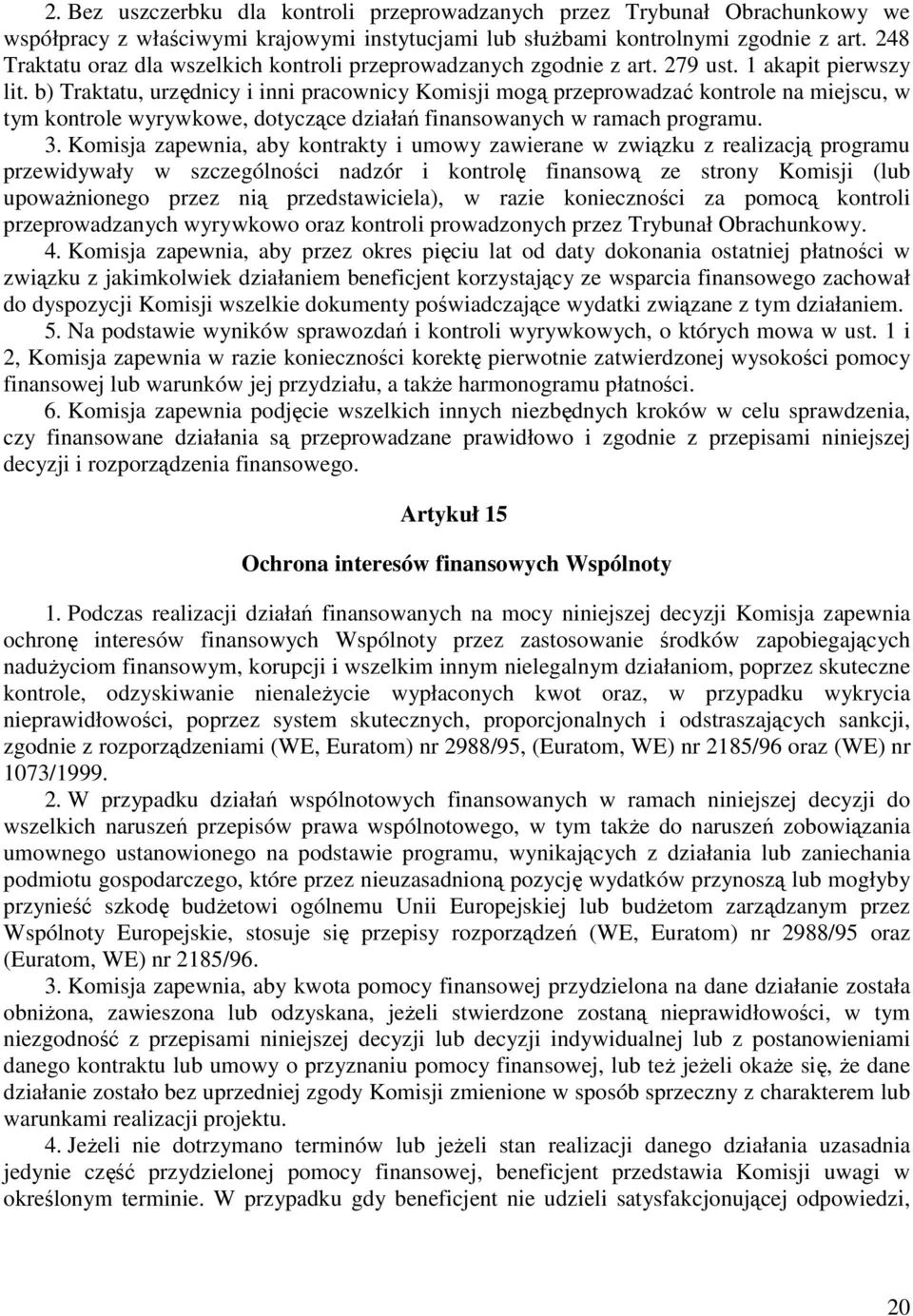 b) Traktatu, urzędnicy i inni pracownicy Komisji mogą przeprowadzać kontrole na miejscu, w tym kontrole wyrywkowe, dotyczące działań finansowanych w ramach programu. 3.