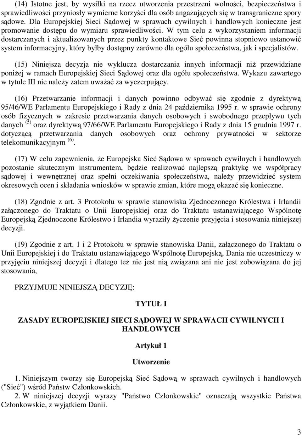 W tym celu z wykorzystaniem informacji dostarczanych i aktualizowanych przez punkty kontaktowe Sieć powinna stopniowo ustanowić system informacyjny, który byłby dostępny zarówno dla ogółu