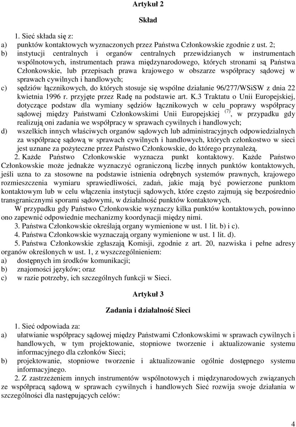 krajowego w obszarze współpracy sądowej w sprawach cywilnych i handlowych; c) sędziów łącznikowych, do których stosuje się wspólne działanie 96/277/WSiSW z dnia 22 kwietnia 1996 r.