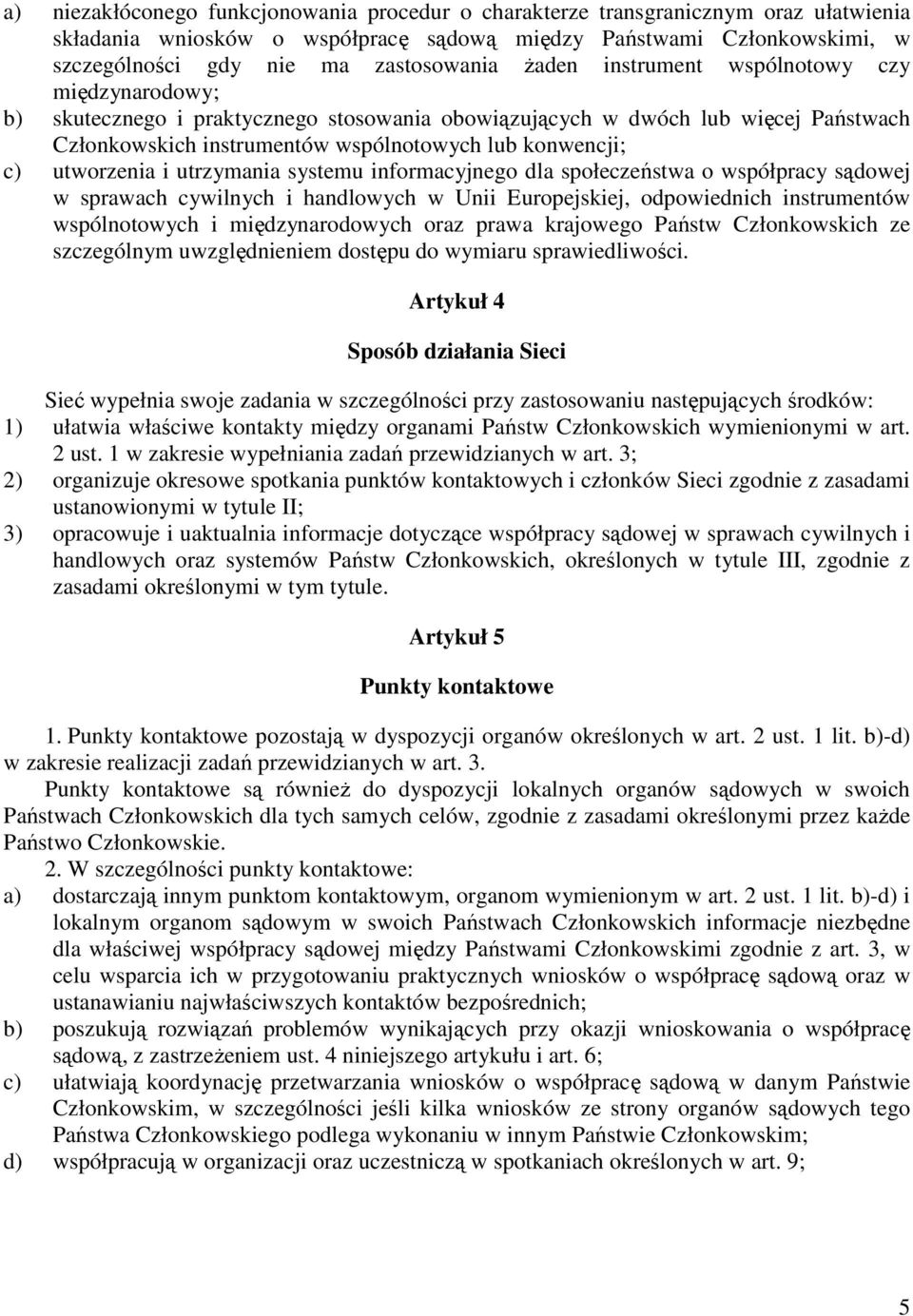 utworzenia i utrzymania systemu informacyjnego dla społeczeństwa o współpracy sądowej w sprawach cywilnych i handlowych w Unii Europejskiej, odpowiednich instrumentów wspólnotowych i międzynarodowych