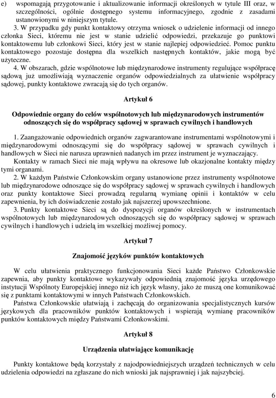Sieci, który jest w stanie najlepiej odpowiedzieć. Pomoc punktu kontaktowego pozostaje dostępna dla wszelkich następnych kontaktów, jakie mogą być uŝyteczne. 4.