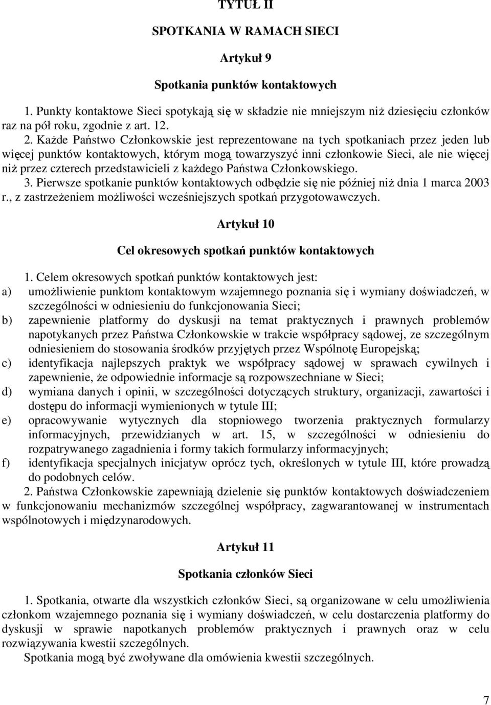 przedstawicieli z kaŝdego Państwa Członkowskiego. 3. Pierwsze spotkanie punktów kontaktowych odbędzie się nie później niŝ dnia 1 marca 2003 r.