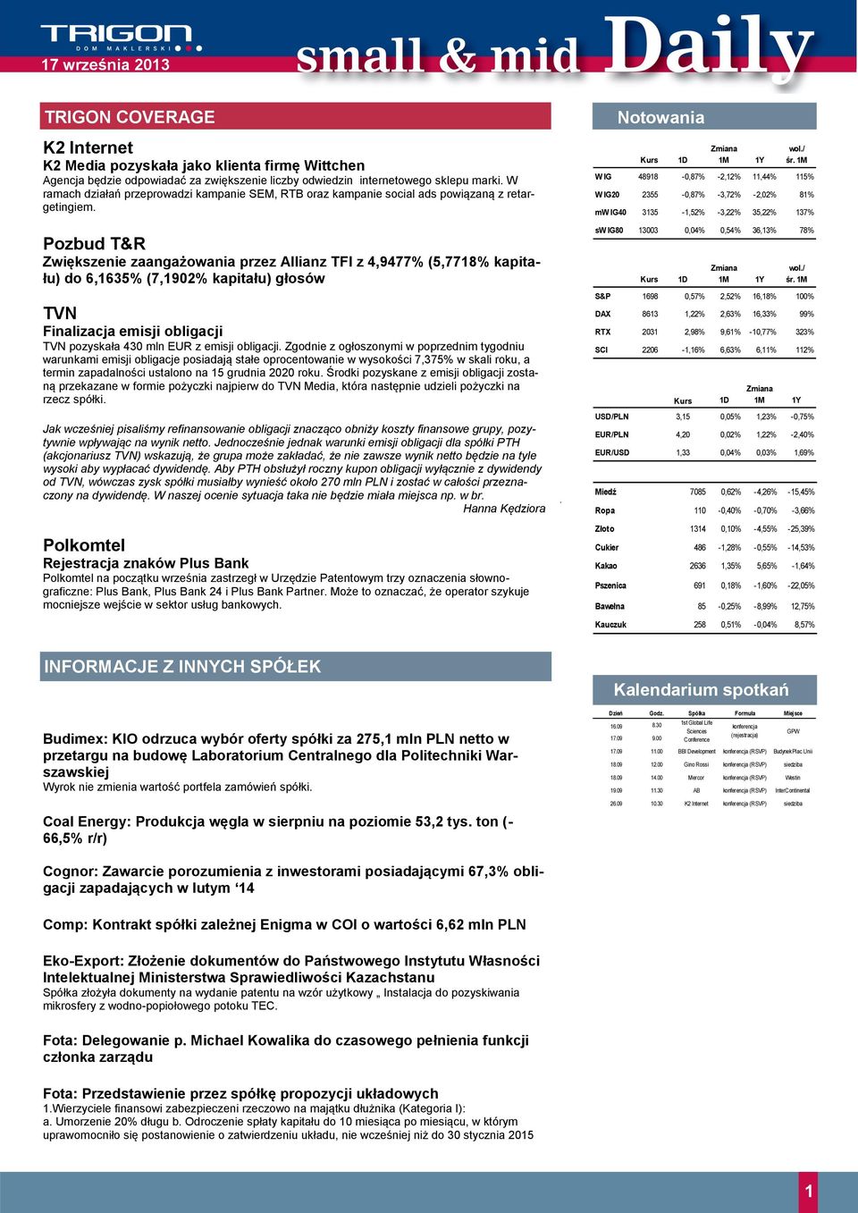 Pozbud T&R Zwiększenie zaangażowania przez Allianz TFI z 4,9477% (5,7718% kapitału) do 6,1635% (7,1902% kapitału) głosów TVN Finalizacja emisji obligacji TVN pozyskała 430 mln EUR z emisji obligacji.