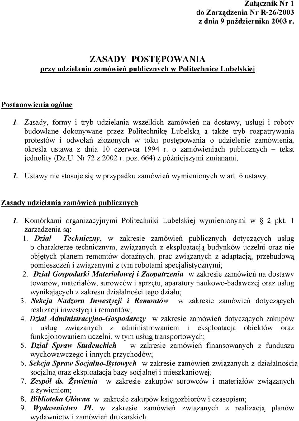 postępowania o udzielenie zamówienia, określa ustawa z dnia 10 czerwca 1994 r. o zamówieniach publicznych tekst jednolity (Dz.U. Nr 72 z 2002 r. poz. 664) z późniejszymi zmianami. 1. Ustawy nie stosuje się w przypadku zamówień wymienionych w art.