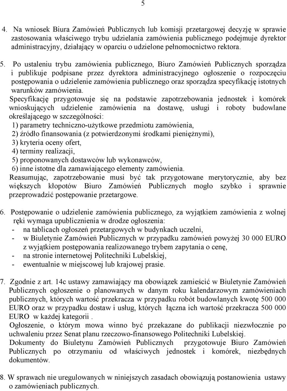 Po ustaleniu trybu zamówienia publicznego, Biuro Zamówień Publicznych sporządza i publikuje podpisane przez dyrektora administracyjnego ogłoszenie o rozpoczęciu postępowania o udzielenie zamówienia