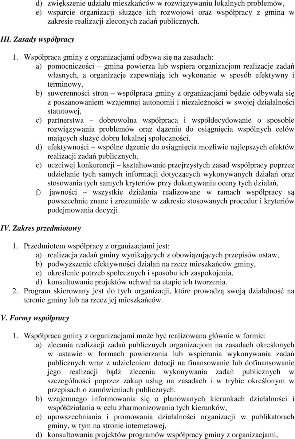 Współpraca gminy z organizacjami odbywa się na zasadach: a) pomocniczości gmina powierza lub wspiera organizacjom realizacje zadań własnych, a organizacje zapewniają ich wykonanie w sposób efektywny