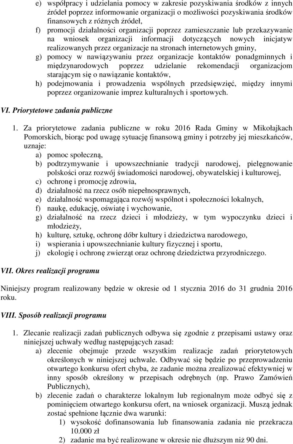 pomocy w nawiązywaniu przez organizacje kontaktów ponadgminnych i międzynarodowych poprzez udzielanie rekomendacji organizacjom starającym się o nawiązanie kontaktów, h) podejmowania i prowadzenia
