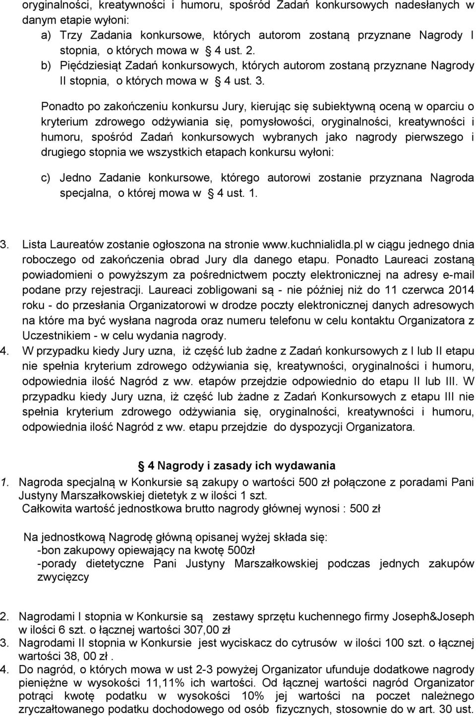 Ponadto po zakończeniu konkursu Jury, kierując się subiektywną oceną w oparciu o kryterium zdrowego odżywiania się, pomysłowości, oryginalności, kreatywności i humoru, spośród Zadań konkursowych