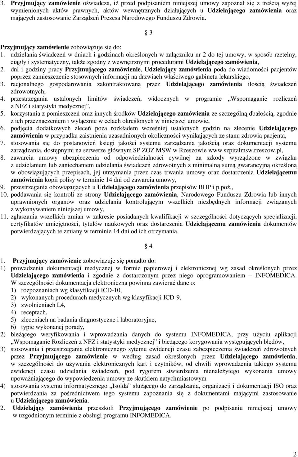 udzielania świadczeń w dniach i godzinach określonych w załączniku nr 2 do tej umowy, w sposób rzetelny, ciągły i systematyczny, takŝe zgodny z wewnętrznymi procedurami Udzielającego zamówienia, 2.