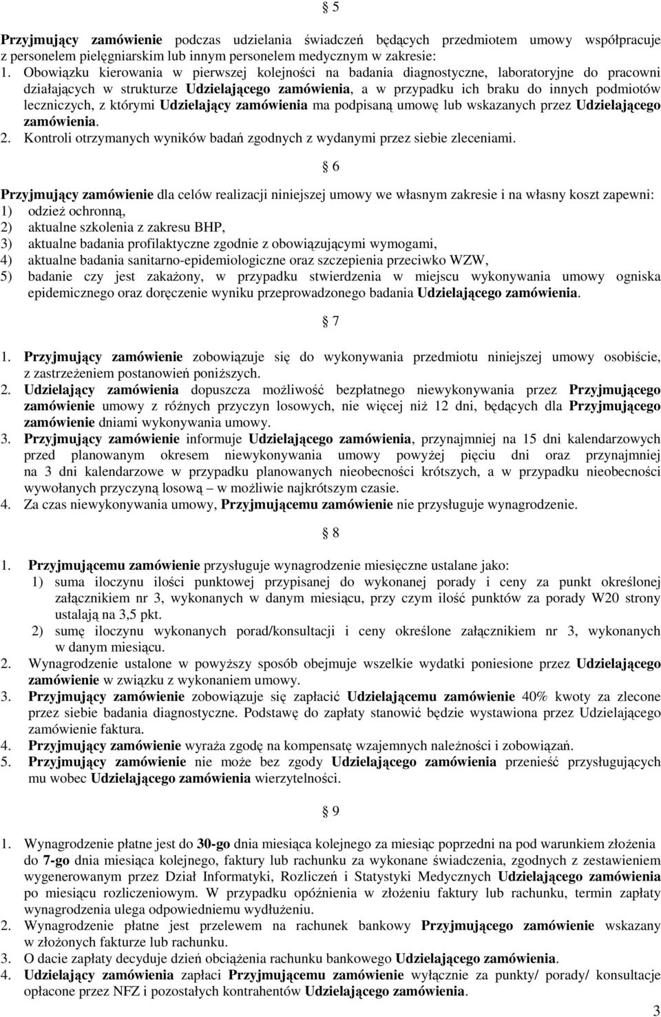 leczniczych, z którymi Udzielający zamówienia ma podpisaną umowę lub wskazanych przez Udzielającego zamówienia. 2. Kontroli otrzymanych wyników badań zgodnych z wydanymi przez siebie zleceniami.