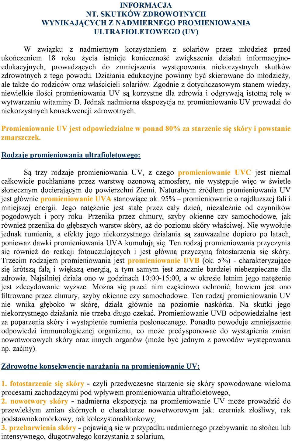 zwiększenia działań informacyjnoedukacyjnych, prowadzących do zmniejszenia występowania niekorzystnych skutków zdrowotnych z tego powodu.