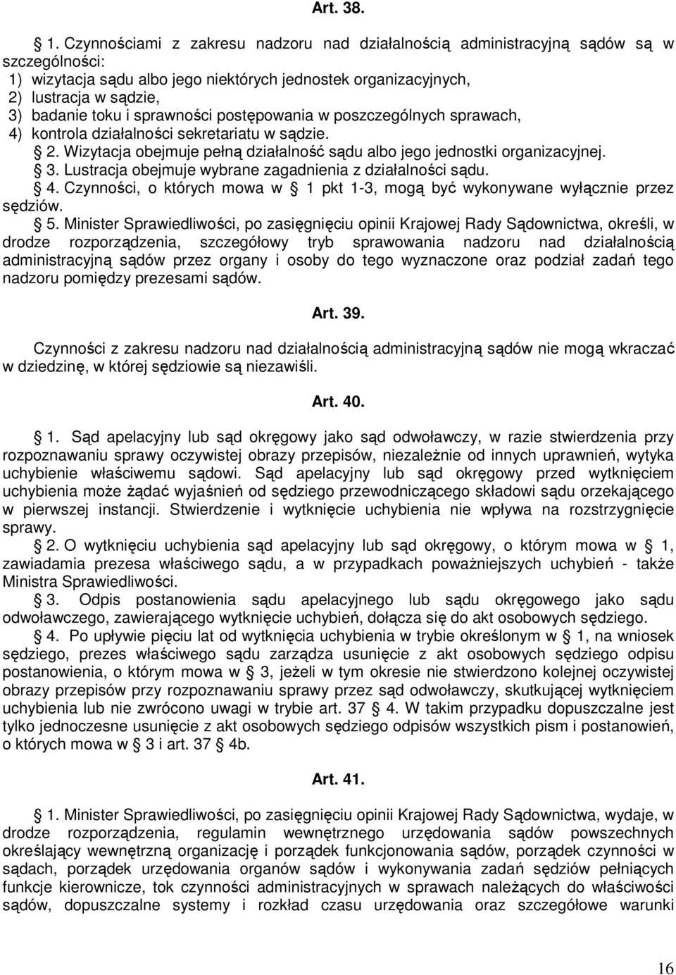 sprawności postępowania w poszczególnych sprawach, 4) kontrola działalności sekretariatu w sądzie. 2. Wizytacja obejmuje pełną działalność sądu albo jego jednostki organizacyjnej. 3.