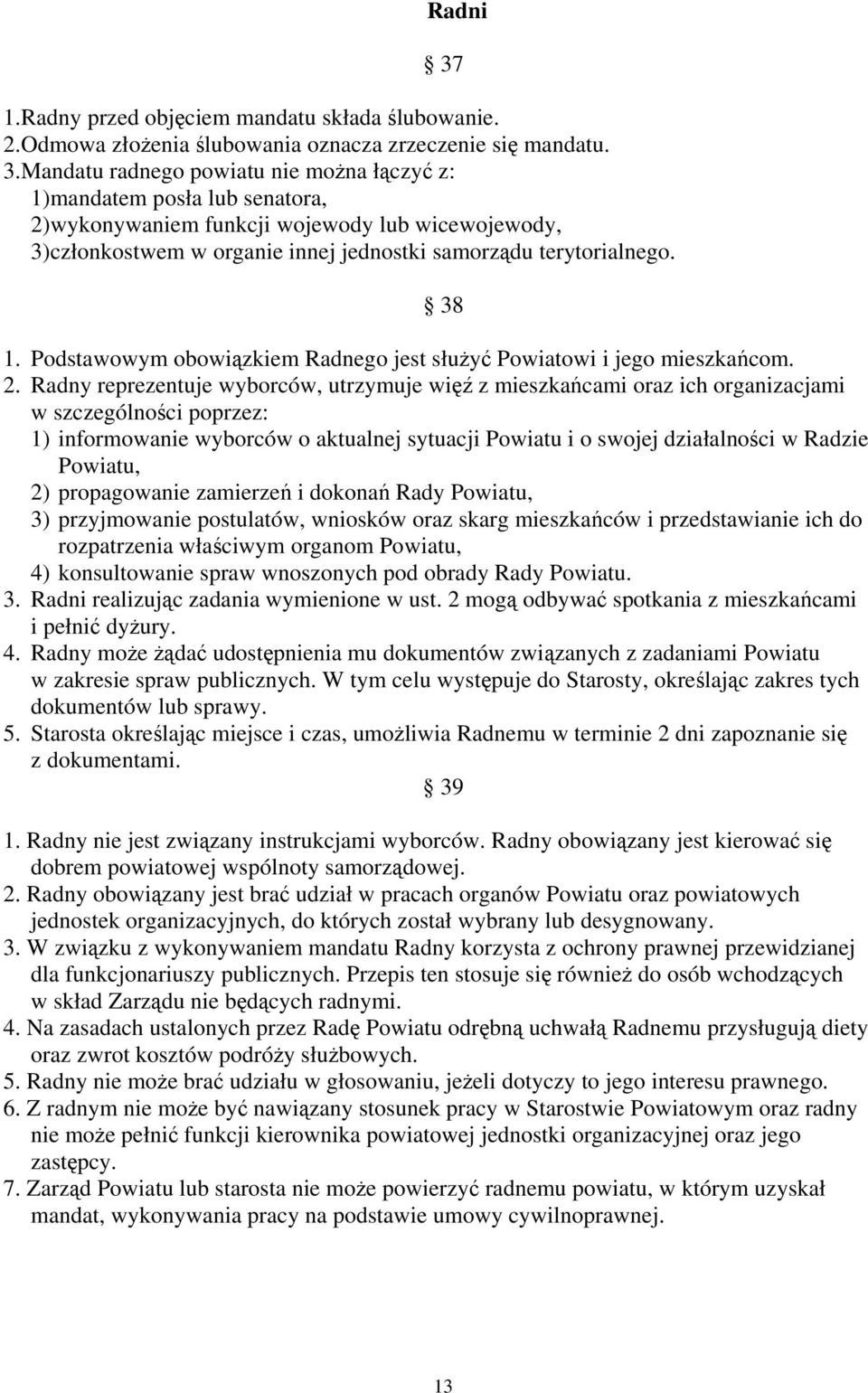 Radny reprezentuje wyborców, utrzymuje więź z mieszkańcami oraz ich organizacjami w szczególności poprzez: 1) informowanie wyborców o aktualnej sytuacji Powiatu i o swojej działalności w Radzie