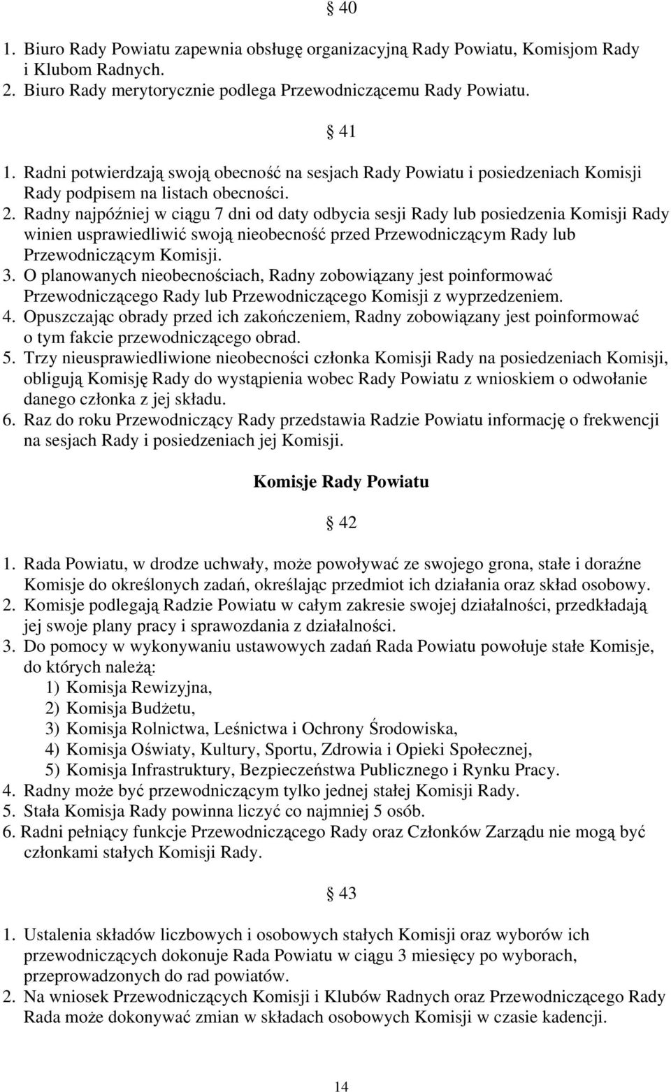 Radny najpóźniej w ciągu 7 dni od daty odbycia sesji Rady lub posiedzenia Komisji Rady winien usprawiedliwić swoją nieobecność przed Przewodniczącym Rady lub Przewodniczącym Komisji. 3.