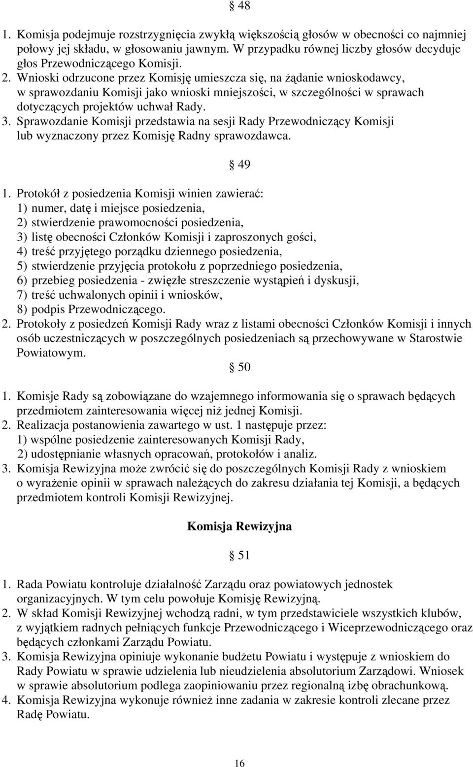 Wnioski odrzucone przez Komisję umieszcza się, na żądanie wnioskodawcy, w sprawozdaniu Komisji jako wnioski mniejszości, w szczególności w sprawach dotyczących projektów uchwał Rady. 3.