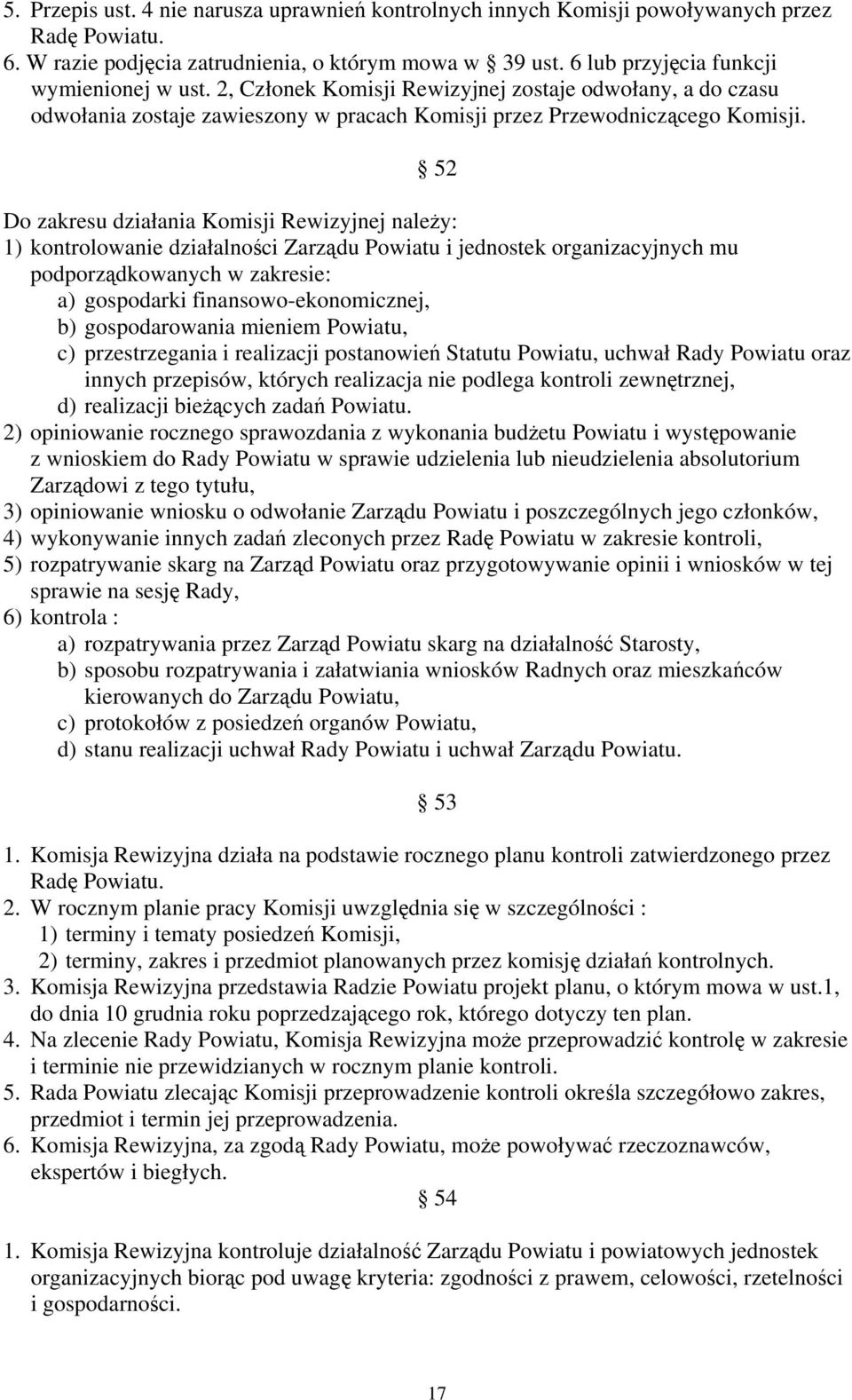 52 Do zakresu działania Komisji Rewizyjnej należy: 1) kontrolowanie działalności Zarządu Powiatu i jednostek organizacyjnych mu podporządkowanych w zakresie: a) gospodarki finansowo-ekonomicznej, b)