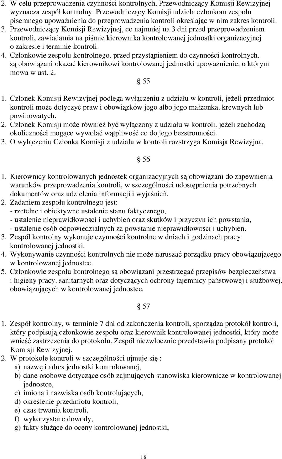 Przewodniczący Komisji Rewizyjnej, co najmniej na 3 dni przed przeprowadzeniem kontroli, zawiadamia na piśmie kierownika kontrolowanej jednostki organizacyjnej o zakresie i terminie kontroli. 4.