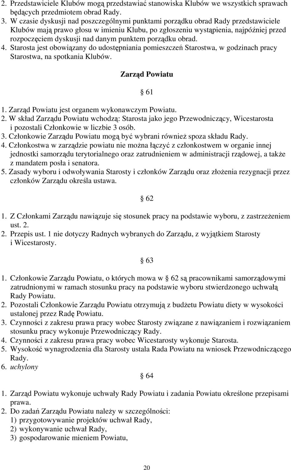 punktem porządku obrad. 4. Starosta jest obowiązany do udostępniania pomieszczeń Starostwa, w godzinach pracy Starostwa, na spotkania Klubów. Zarząd Powiatu 61 1.