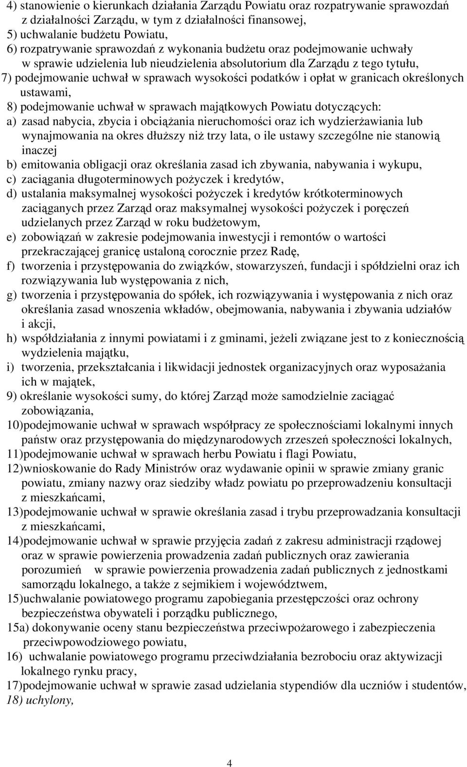 określonych ustawami, 8) podejmowanie uchwał w sprawach majątkowych Powiatu dotyczących: a) zasad nabycia, zbycia i obciążania nieruchomości oraz ich wydzierżawiania lub wynajmowania na okres dłuższy