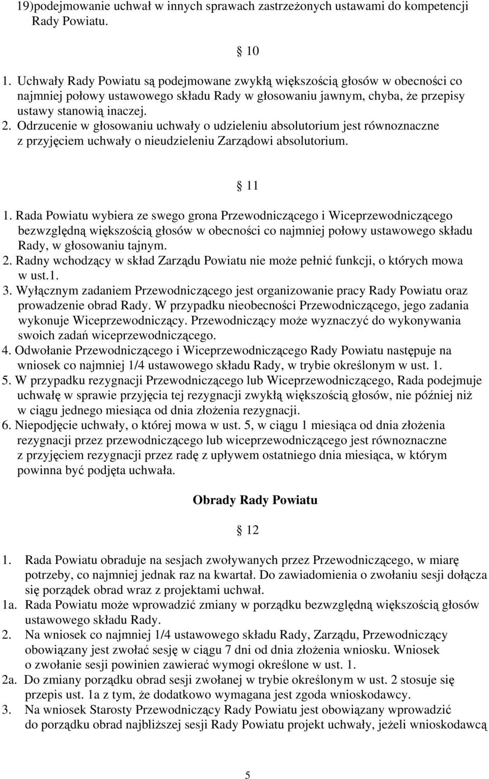 Odrzucenie w głosowaniu uchwały o udzieleniu absolutorium jest równoznaczne z przyjęciem uchwały o nieudzieleniu Zarządowi absolutorium. 10 11 1.