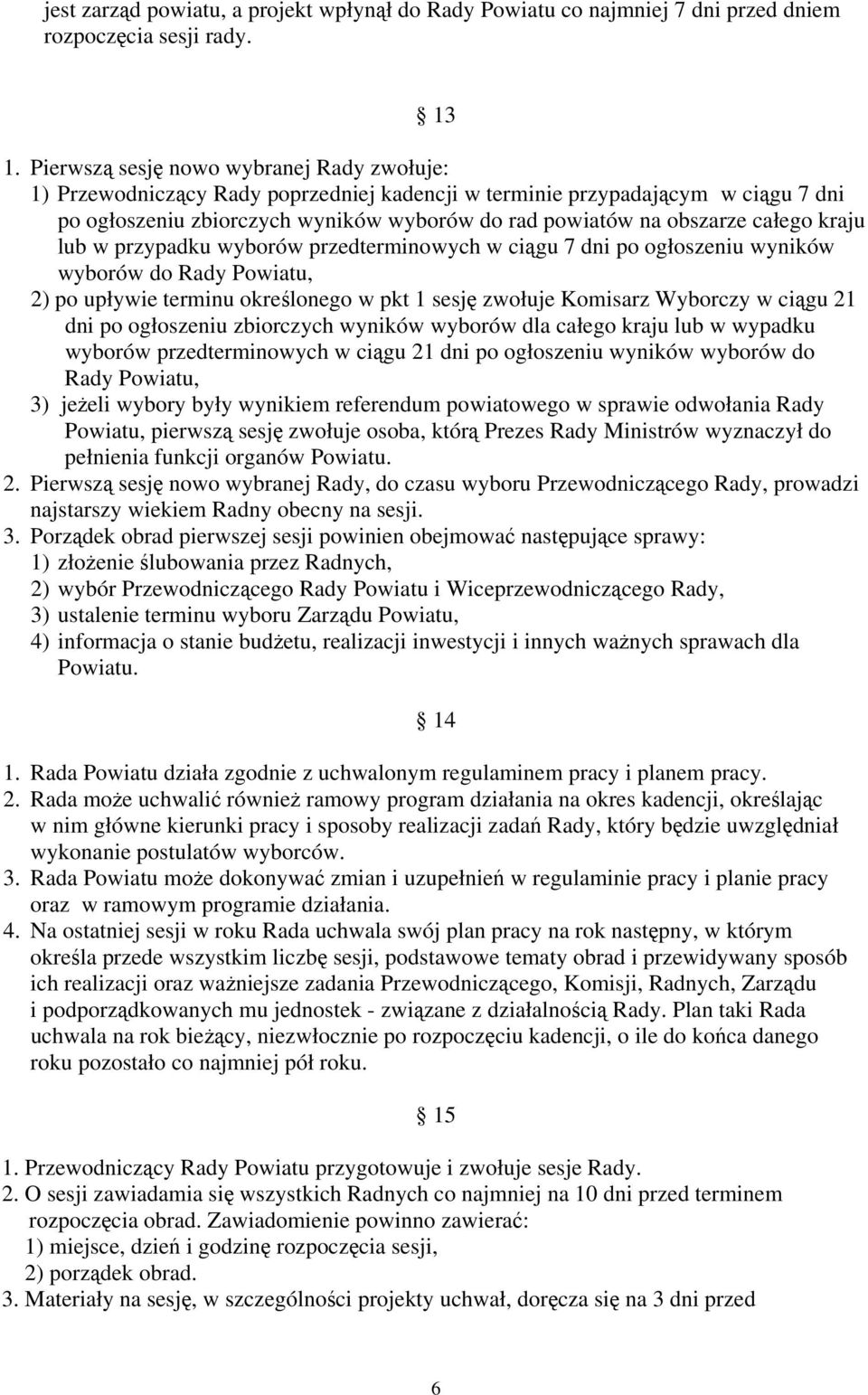 całego kraju lub w przypadku wyborów przedterminowych w ciągu 7 dni po ogłoszeniu wyników wyborów do Rady Powiatu, 2) po upływie terminu określonego w pkt 1 sesję zwołuje Komisarz Wyborczy w ciągu 21