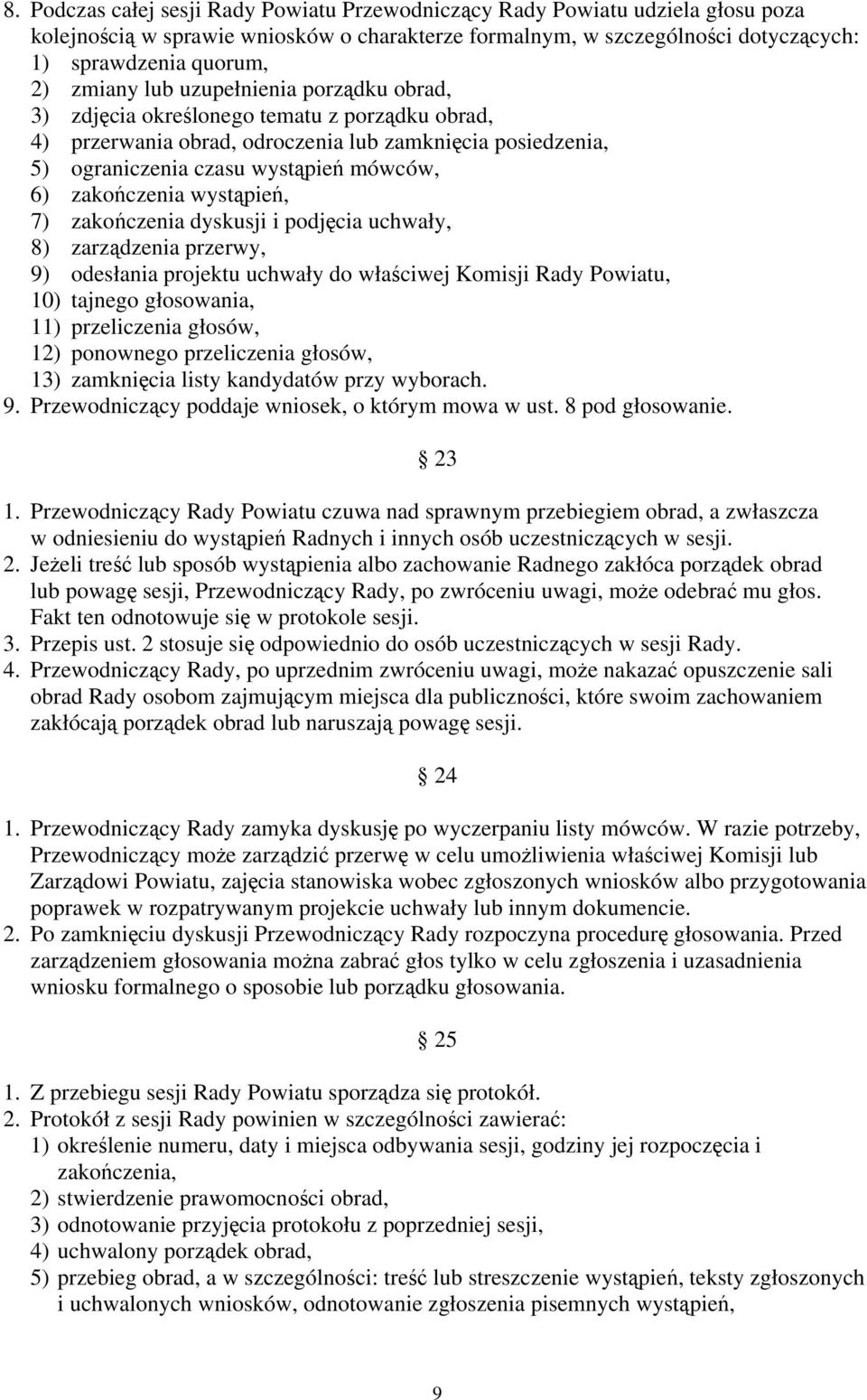 zakończenia wystąpień, 7) zakończenia dyskusji i podjęcia uchwały, 8) zarządzenia przerwy, 9) odesłania projektu uchwały do właściwej Komisji Rady Powiatu, 10) tajnego głosowania, 11) przeliczenia