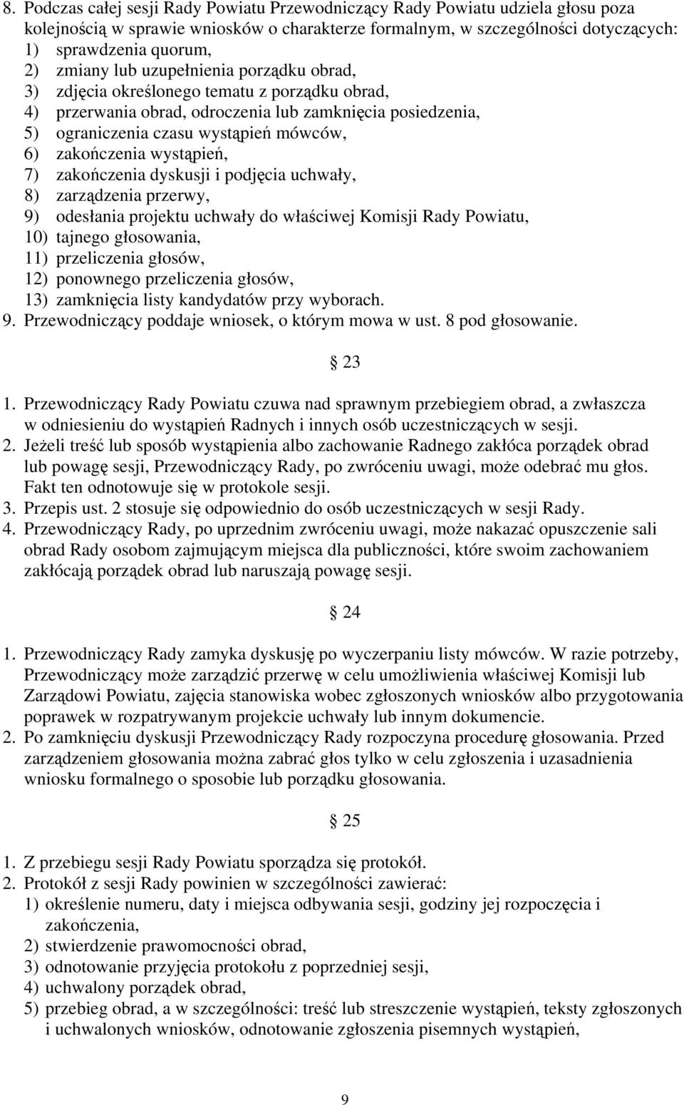 zakończenia wystąpień, 7) zakończenia dyskusji i podjęcia uchwały, 8) zarządzenia przerwy, 9) odesłania projektu uchwały do właściwej Komisji Rady Powiatu, 10) tajnego głosowania, 11) przeliczenia