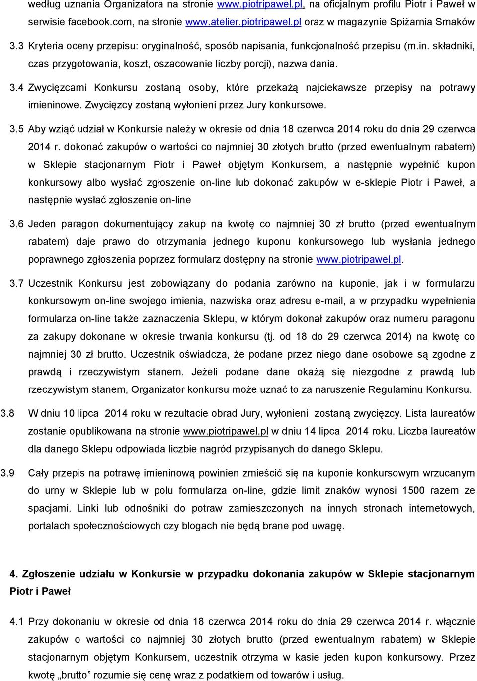 4 Zwycięzcami Konkursu zostaną osoby, które przekażą najciekawsze przepisy na potrawy imieninowe. Zwycięzcy zostaną wyłonieni przez Jury konkursowe. 3.