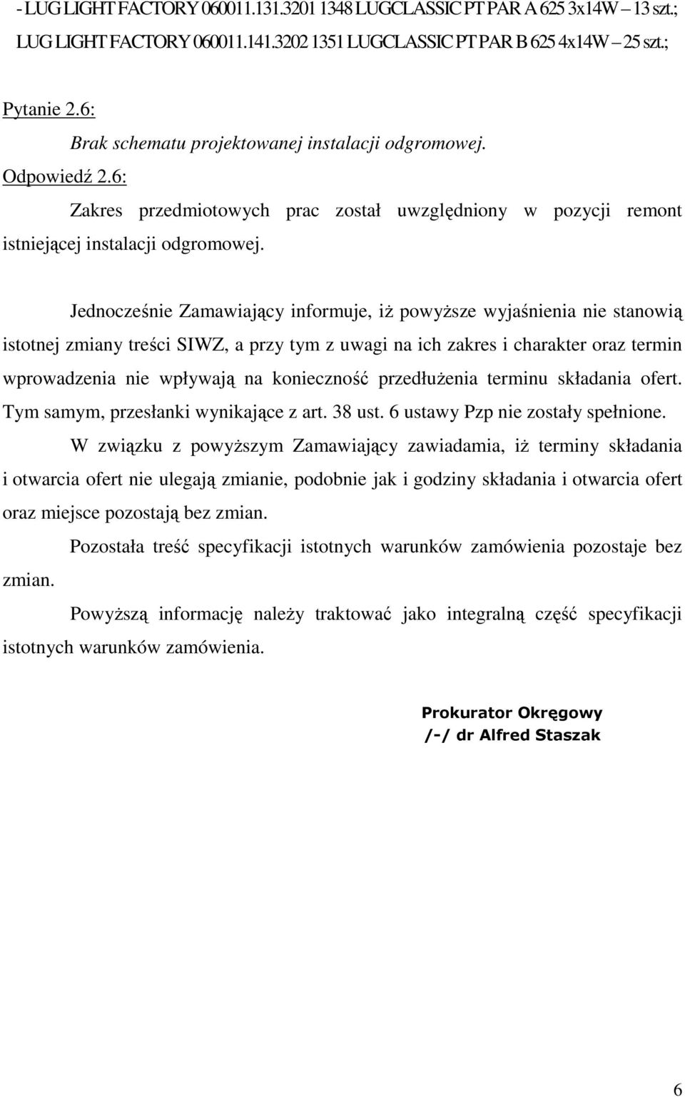 Jednocześnie Zamawiający informuje, iż powyższe wyjaśnienia nie stanowią istotnej zmiany treści SIWZ, a przy tym z uwagi na ich zakres i charakter oraz termin wprowadzenia nie wpływają na konieczność