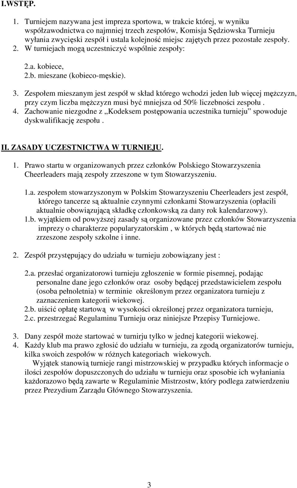 zajętych przez pozostałe zespoły. 2. W turniejach mogą uczestniczyć wspólnie zespoły: 2.a. kobiece, 2.b. mieszane (kobieco-męskie). 3.