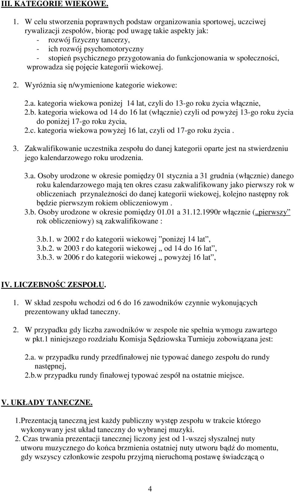 psychicznego przygotowania do funkcjonowania w społeczności, wprowadza się pojęcie kategorii wiekowej. 2. WyróŜnia się n/wymienione kategorie wiekowe: 2.a. kategoria wiekowa poniŝej 14 lat, czyli do 13-go roku Ŝycia włącznie, 2.