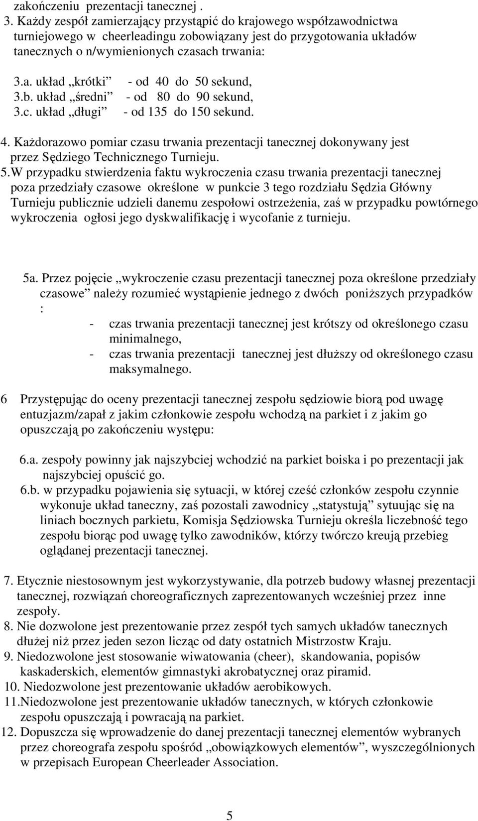 b. układ średni 3.c. układ długi - od 40 do 50 sekund, - od 80 do 90 sekund, - od 135 do 150 sekund. 4. KaŜdorazowo pomiar czasu trwania prezentacji tanecznej dokonywany jest przez Sędziego Technicznego Turnieju.