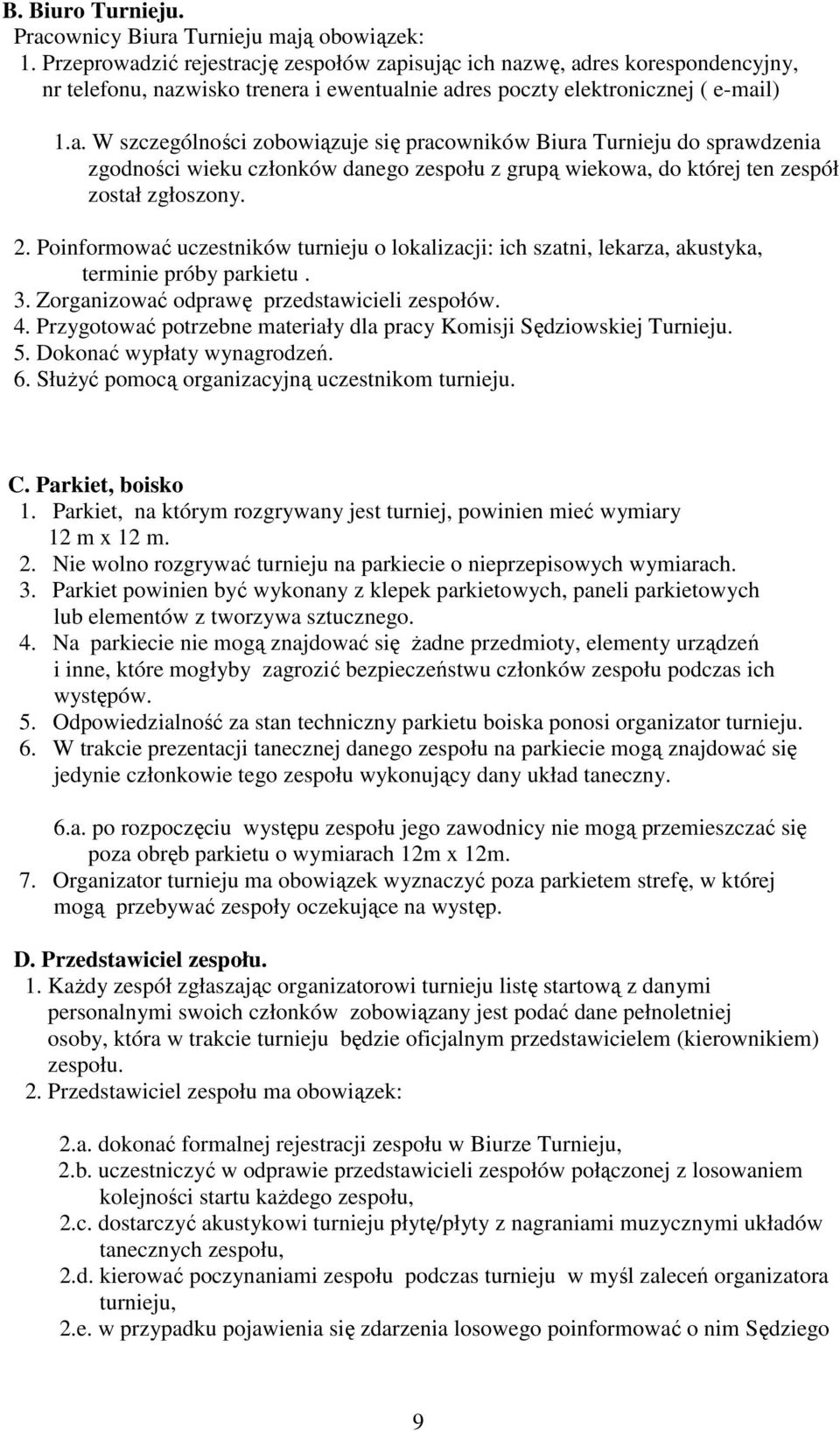 2. Poinformować uczestników turnieju o lokalizacji: ich szatni, lekarza, akustyka, terminie próby parkietu. 3. Zorganizować odprawę przedstawicieli zespołów. 4.