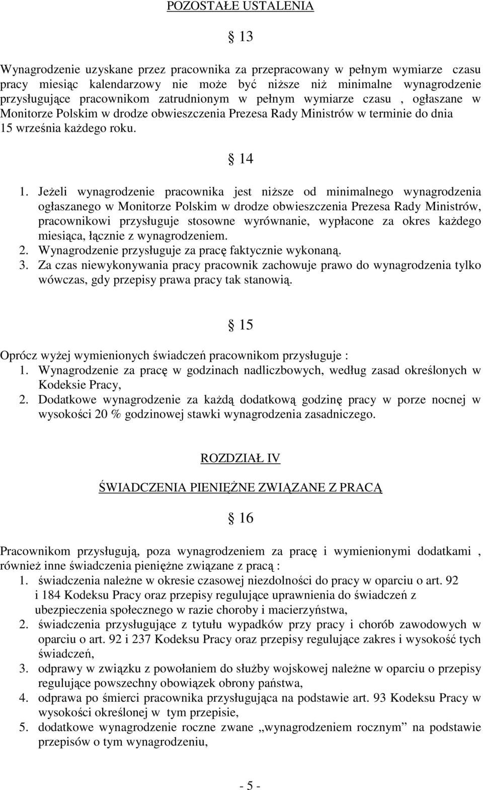 JeŜeli wynagrodzenie pracownika jest niŝsze od minimalnego wynagrodzenia ogłaszanego w Monitorze Polskim w drodze obwieszczenia Prezesa Rady Ministrów, pracownikowi przysługuje stosowne wyrównanie,