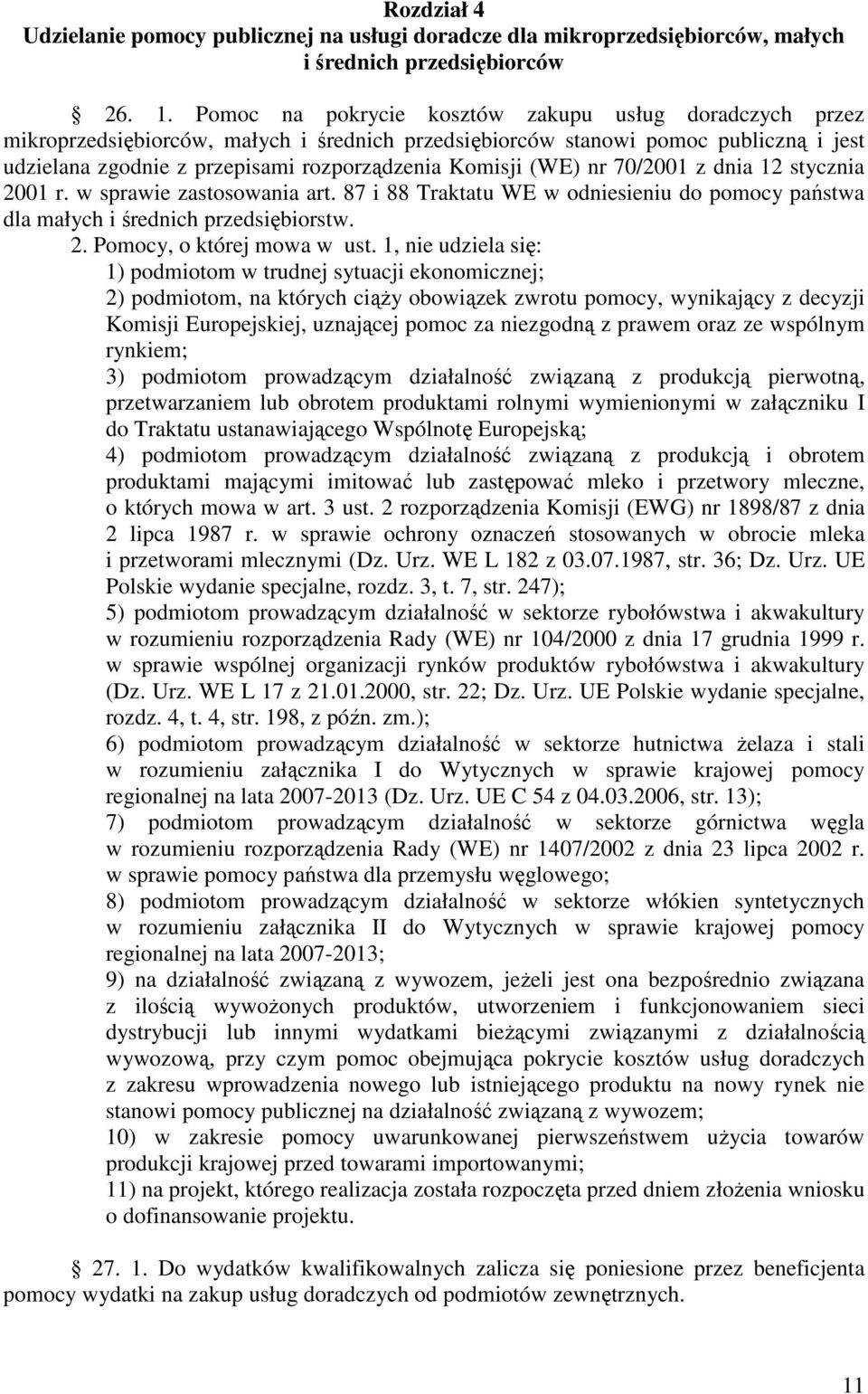 (WE) nr 70/2001 z dnia 12 stycznia 2001 r. w sprawie zastosowania art. 87 i 88 Traktatu WE w odniesieniu do pomocy państwa dla małych i średnich przedsiębiorstw. 2. Pomocy, o której mowa w ust.