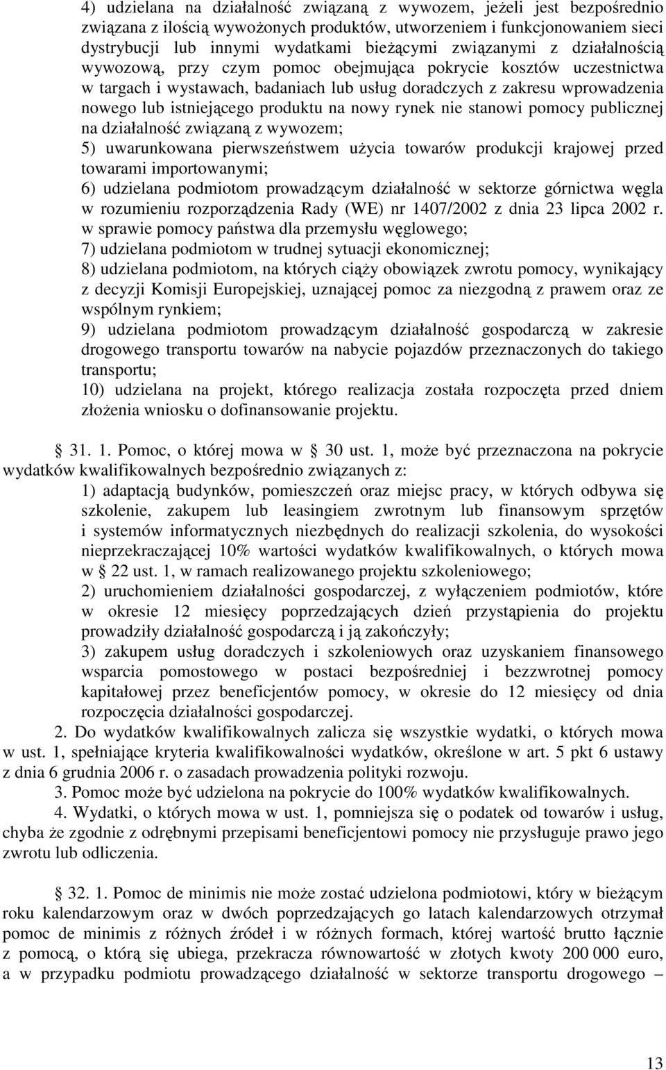 produktu na nowy rynek nie stanowi pomocy publicznej na działalność związaną z wywozem; 5) uwarunkowana pierwszeństwem uŝycia towarów produkcji krajowej przed towarami importowanymi; 6) udzielana