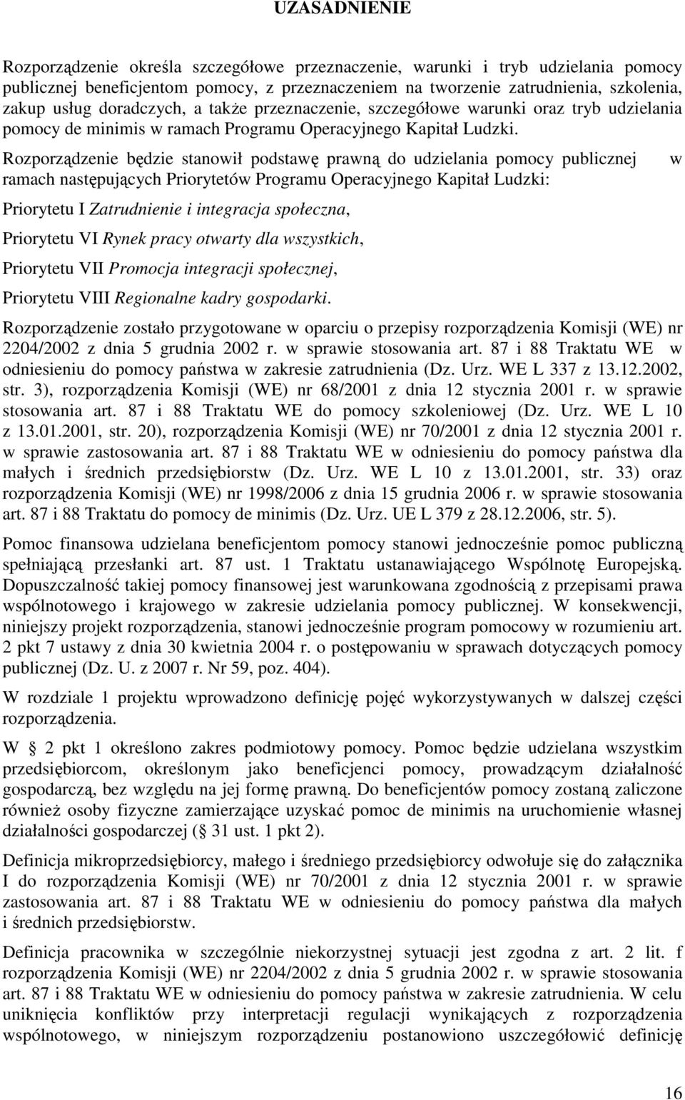 Rozporządzenie będzie stanowił podstawę prawną do udzielania pomocy publicznej ramach następujących Priorytetów Programu Operacyjnego Kapitał Ludzki: Priorytetu I Zatrudnienie i integracja społeczna,