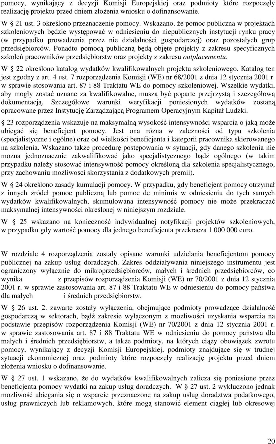 pozostałych grup przedsiębiorców. Ponadto pomocą publiczną będą objęte projekty z zakresu specyficznych szkoleń pracowników przedsiębiorstw oraz projekty z zakresu outplacementu.